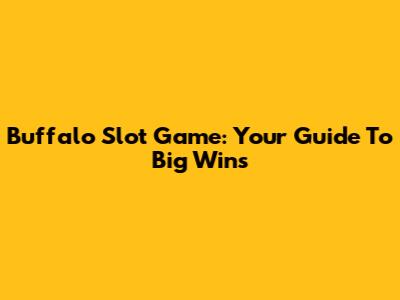 Buffalo Slot Game: Your Guide To Big Wins