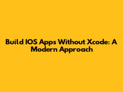 Build IOS Apps Without Xcode: A Modern Approach