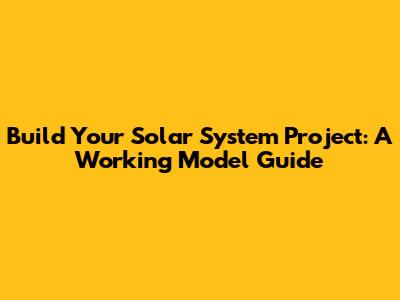 Build Your Solar System Project: A Working Model Guide