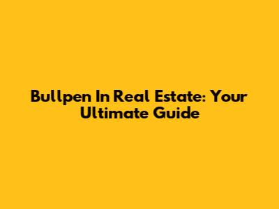 Bullpen In Real Estate: Your Ultimate Guide