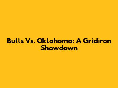 Bulls Vs. Oklahoma: A Gridiron Showdown
