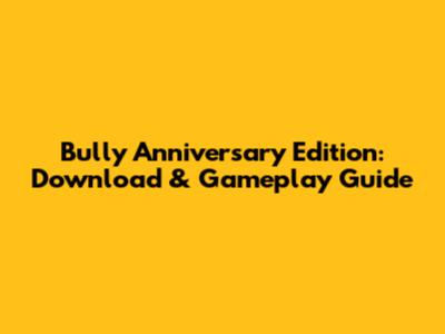 Bully Anniversary Edition: Download & Gameplay Guide