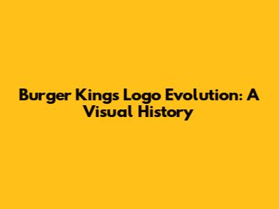 Burger King's Logo Evolution: A Visual History