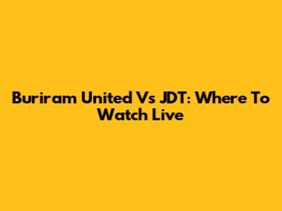 Buriram United Vs JDT: Where To Watch Live