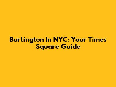 Burlington In NYC: Your Times Square Guide