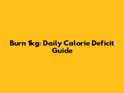 Burn 1kg: Daily Calorie Deficit Guide