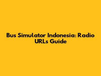 Bus Simulator Indonesia: Radio URLs Guide