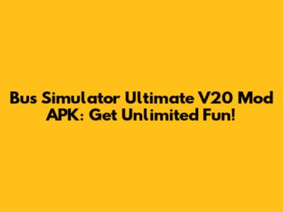 Bus Simulator Ultimate V20 Mod APK: Get Unlimited Fun!