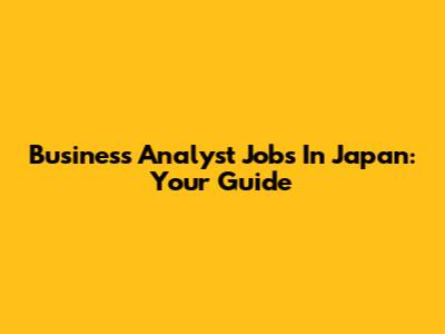 Business Analyst Jobs In Japan: Your Guide