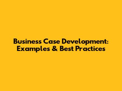 Business Case Development: Examples & Best Practices