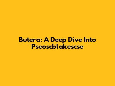 Butera: A Deep Dive Into Pseoscblakescse