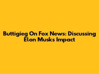 Buttigieg On Fox News: Discussing Elon Musk's Impact
