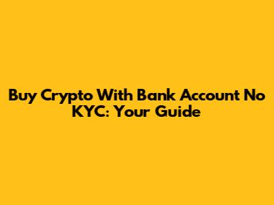 Buy Crypto With Bank Account No KYC: Your Guide