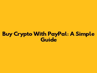 Buy Crypto With PayPal: A Simple Guide