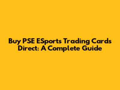 Buy PSE ESports Trading Cards Direct: A Complete Guide