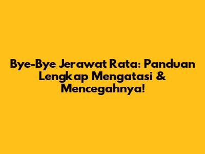 Bye-Bye Jerawat Rata: Panduan Lengkap Mengatasi & Mencegahnya!