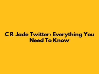 C R Jade Twitter: Everything You Need To Know