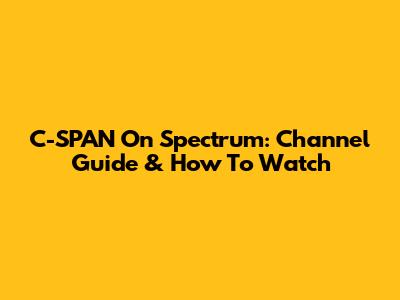 C-SPAN On Spectrum: Channel Guide & How To Watch