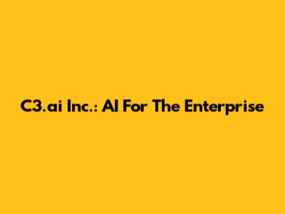 C3.ai Inc.: AI For The Enterprise