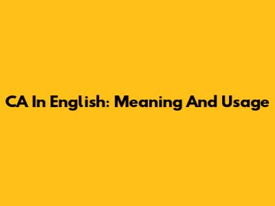 CA In English: Meaning And Usage