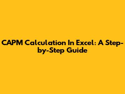 CAPM Calculation In Excel: A Step-by-Step Guide