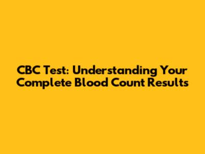 CBC Test: Understanding Your Complete Blood Count Results