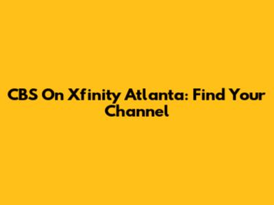 CBS On Xfinity Atlanta: Find Your Channel