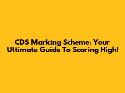 CDS Marking Scheme: Your Ultimate Guide To Scoring High!