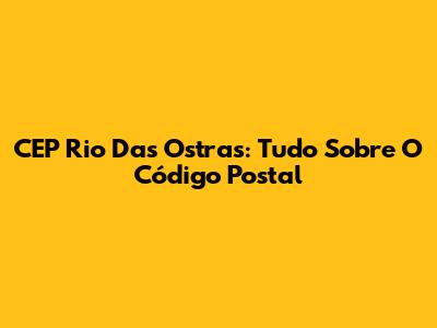 CEP Rio Das Ostras: Tudo Sobre O Código Postal