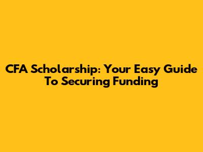 CFA Scholarship: Your Easy Guide To Securing Funding