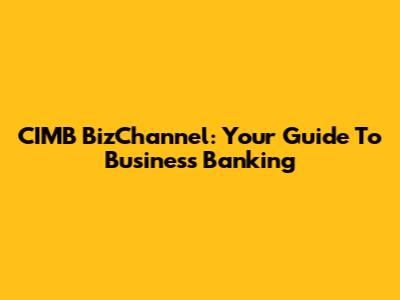 CIMB BizChannel: Your Guide To Business Banking