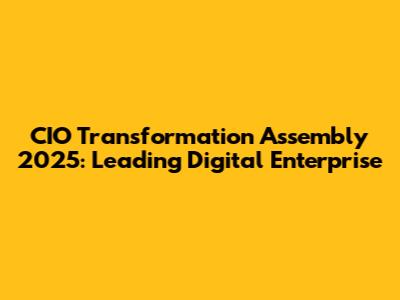 CIO Transformation Assembly 2025: Leading Digital Enterprise