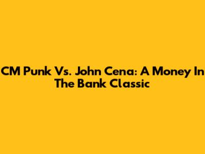 CM Punk Vs. John Cena: A Money In The Bank Classic