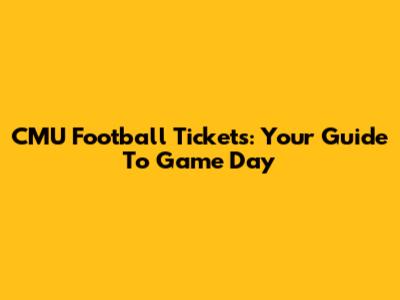 CMU Football Tickets: Your Guide To Game Day