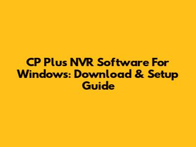 CP Plus NVR Software For Windows: Download & Setup Guide