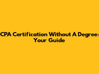 CPA Certification Without A Degree: Your Guide