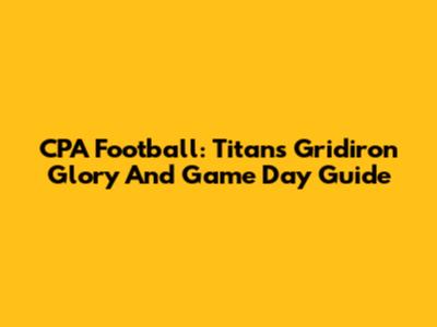 CPA Football: Titans' Gridiron Glory And Game Day Guide