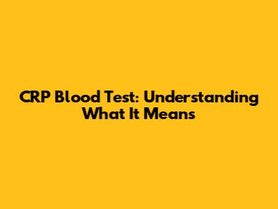CRP Blood Test: Understanding What It Means