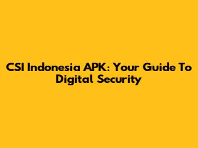 CSI Indonesia APK: Your Guide To Digital Security