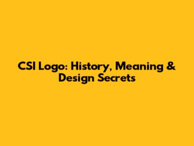 CSI Logo: History, Meaning & Design Secrets