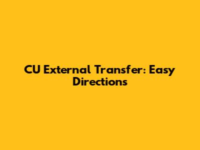 CU External Transfer: Easy Directions