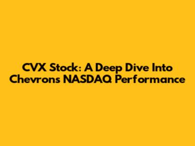 CVX Stock: A Deep Dive Into Chevron's NASDAQ Performance
