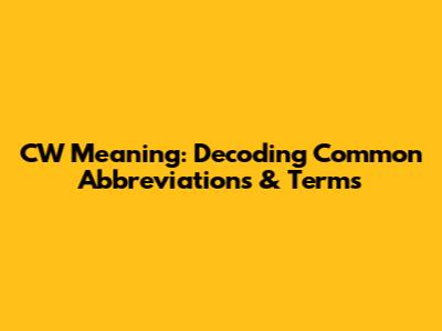 CW Meaning: Decoding Common Abbreviations & Terms