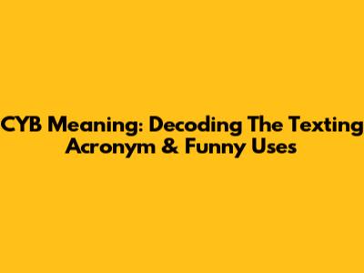 CYB Meaning: Decoding The Texting Acronym & Funny Uses