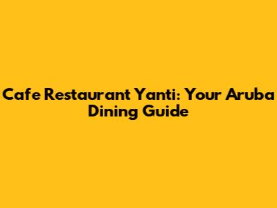 Cafe Restaurant Yanti: Your Aruba Dining Guide