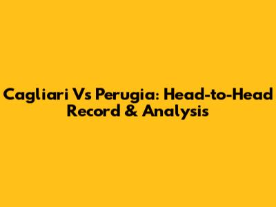 Cagliari Vs Perugia: Head-to-Head Record & Analysis