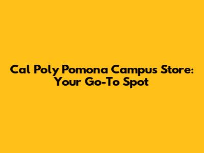 Cal Poly Pomona Campus Store: Your Go-To Spot