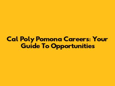 Cal Poly Pomona Careers: Your Guide To Opportunities