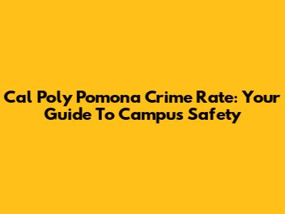 Cal Poly Pomona Crime Rate: Your Guide To Campus Safety