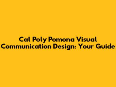 Cal Poly Pomona Visual Communication Design: Your Guide
